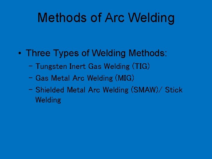 Methods of Arc Welding • Three Types of Welding Methods: – Tungsten Inert Gas