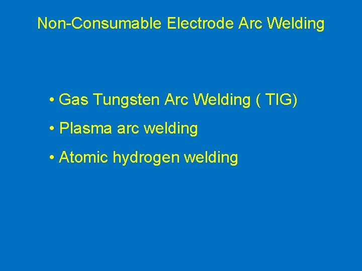 Non-Consumable Electrode Arc Welding • Gas Tungsten Arc Welding ( TIG) • Plasma arc