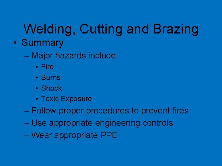 Welding, Cutting and Brazing • Summary – Major hazards include: • • Fire Burns