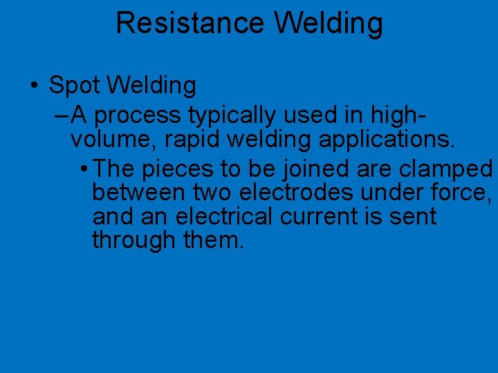 Resistance Welding • Spot Welding – A process typically used in highvolume, rapid welding