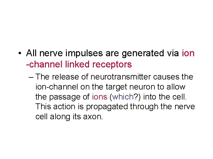  • All nerve impulses are generated via ion -channel linked receptors – The