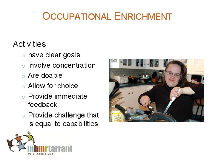 OCCUPATIONAL ENRICHMENT Activities o o o have clear goals Involve concentration Are doable Allow