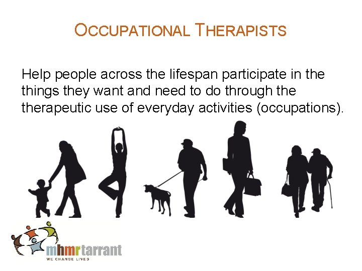 OCCUPATIONAL THERAPISTS Help people across the lifespan participate in the things they want and