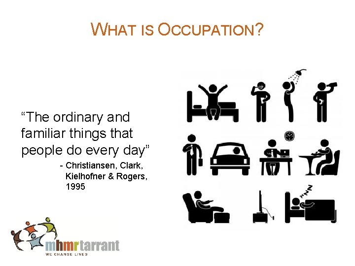 WHAT IS OCCUPATION? “The ordinary and familiar things that people do every day” -