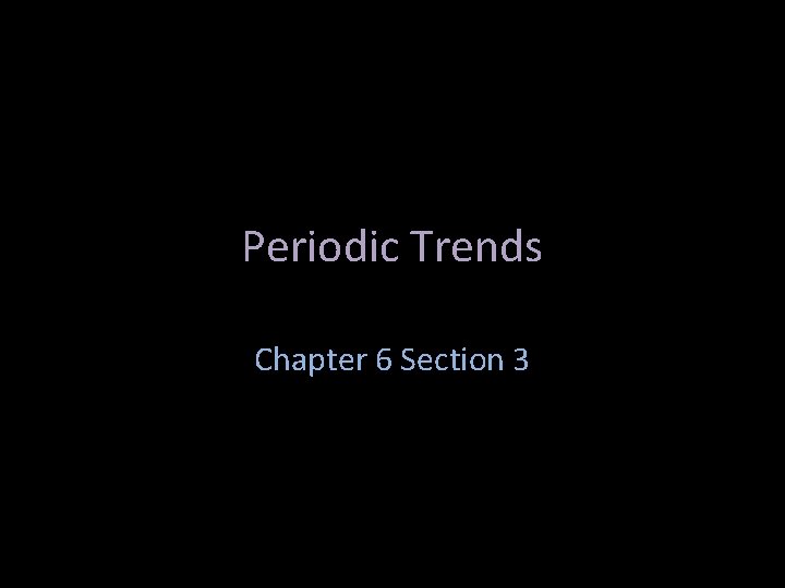 Periodic Trends Chapter 6 Section 3 