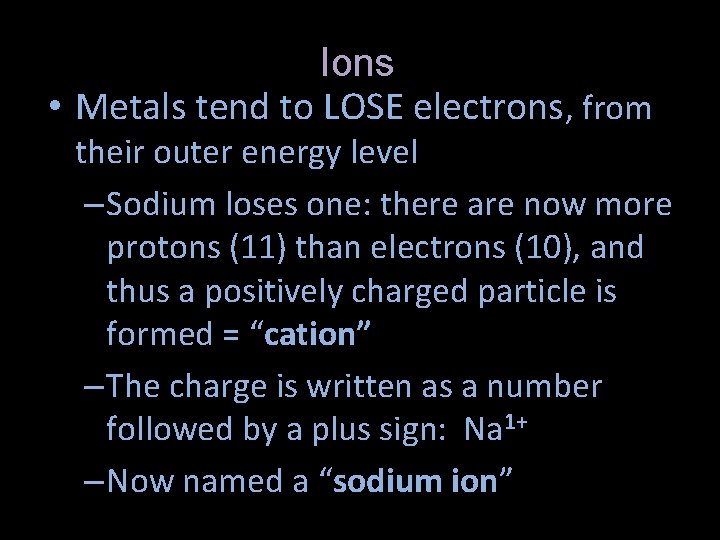 Ions • Metals tend to LOSE electrons, from their outer energy level – Sodium
