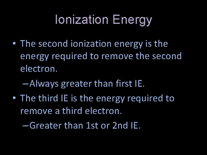 Ionization Energy • The second ionization energy is the energy required to remove the