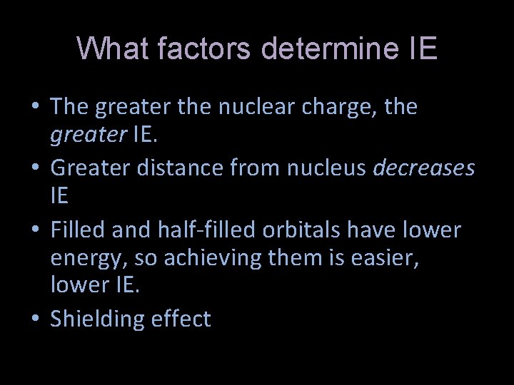 What factors determine IE • The greater the nuclear charge, the greater IE. •