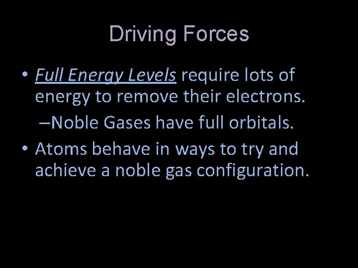 Driving Forces • Full Energy Levels require lots of energy to remove their electrons.