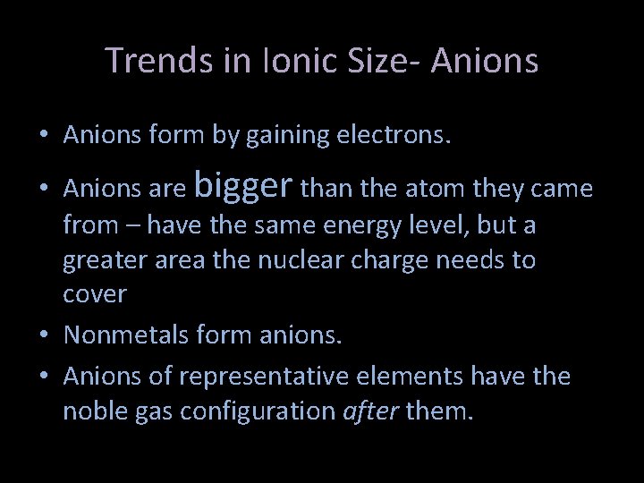 Trends in Ionic Size- Anions • Anions form by gaining electrons. • Anions are
