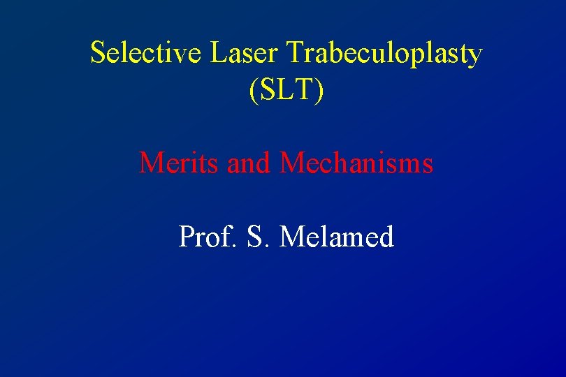 Selective Laser Trabeculoplasty (SLT) Merits and Mechanisms Prof. S. Melamed 