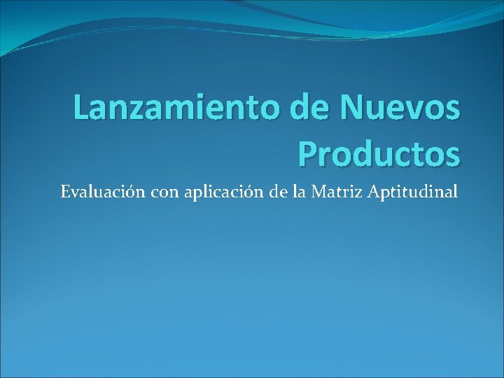 Lanzamiento de Nuevos Productos Evaluación con aplicación de la Matriz Aptitudinal 