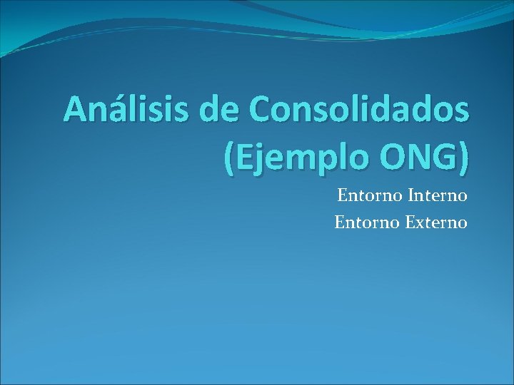 Análisis de Consolidados (Ejemplo ONG) Entorno Interno Entorno Externo 