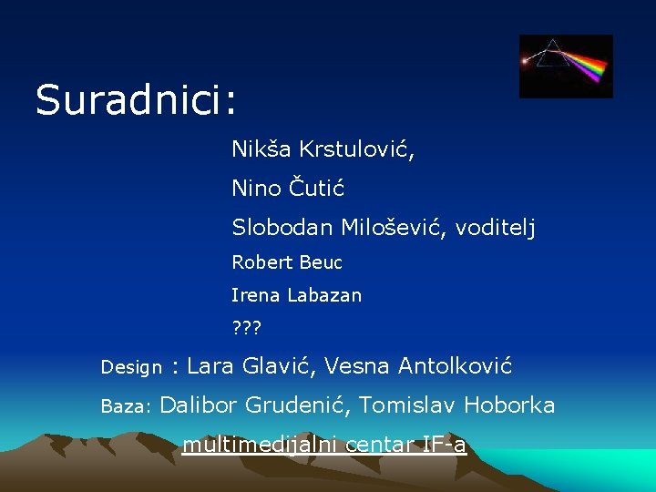 Suradnici: Nikša Krstulović, Nino Čutić Slobodan Milošević, voditelj Robert Beuc Irena Labazan ? ?