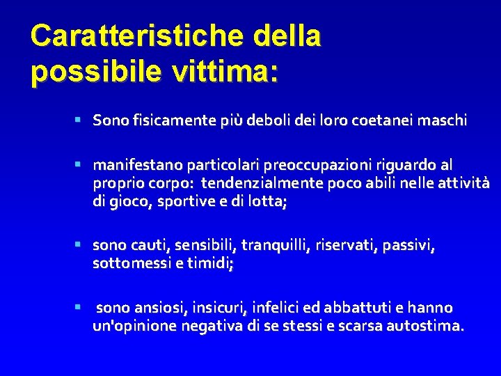 Caratteristiche della possibile vittima: Sono fisicamente più deboli dei loro coetanei maschi manifestano particolari