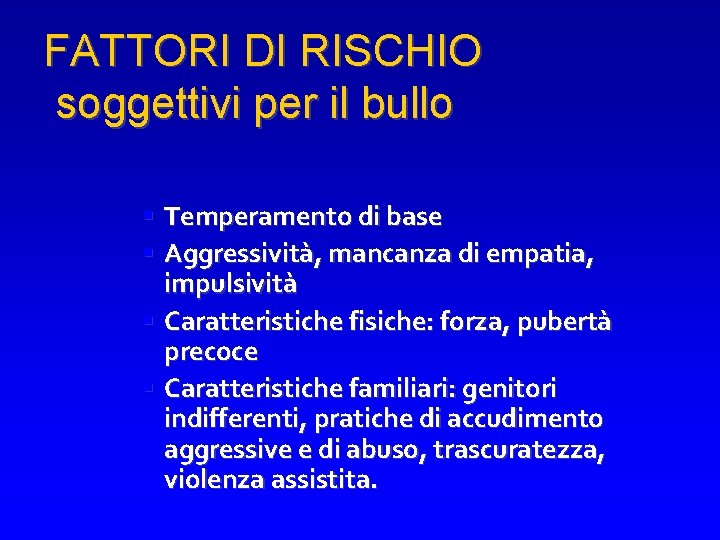 FATTORI DI RISCHIO soggettivi per il bullo Temperamento di base Aggressività, mancanza di empatia,