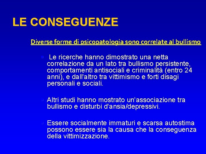 LE CONSEGUENZE Diverse forme di psicopatologia sono correlate al bullismo Le ricerche hanno dimostrato