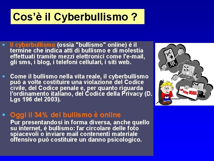 Cos’è il Cyberbullismo ? Il cyberbullismo (ossia "bullismo" online) è il termine che indica