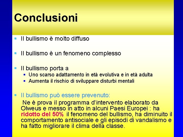 Conclusioni Il bullismo è molto diffuso Il bullismo è un fenomeno complesso Il bullismo