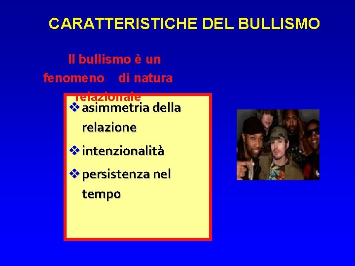 CARATTERISTICHE DEL BULLISMO Il bullismo è un fenomeno di natura relazionale asimmetria della relazione