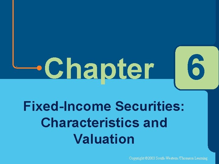 Chapter 6 Fixed-Income Securities: Characteristics and Valuation Copyright © 2003 South-Western /Thomson Learning 