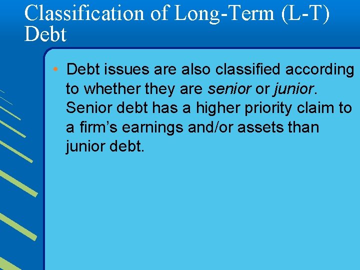 Classification of Long-Term (L-T) Debt • Debt issues are also classified according to whether