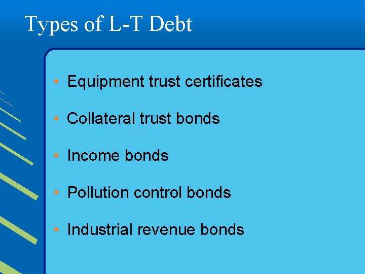 Types of L-T Debt • Equipment trust certificates • Collateral trust bonds • Income