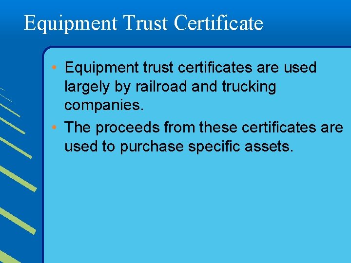 Equipment Trust Certificate • Equipment trust certificates are used largely by railroad and trucking