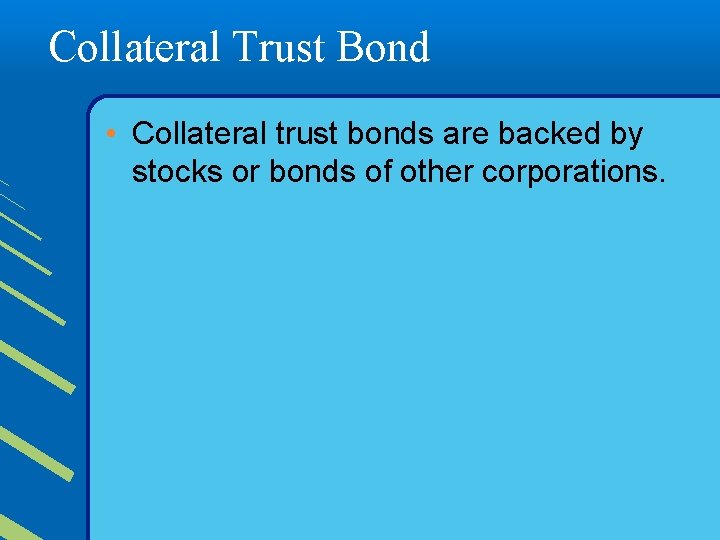 Collateral Trust Bond • Collateral trust bonds are backed by stocks or bonds of