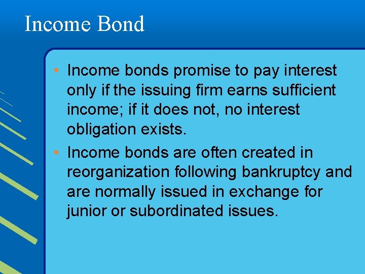 Income Bond • Income bonds promise to pay interest only if the issuing firm