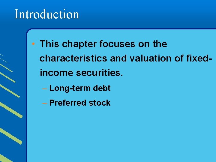 Introduction • This chapter focuses on the characteristics and valuation of fixedincome securities. –