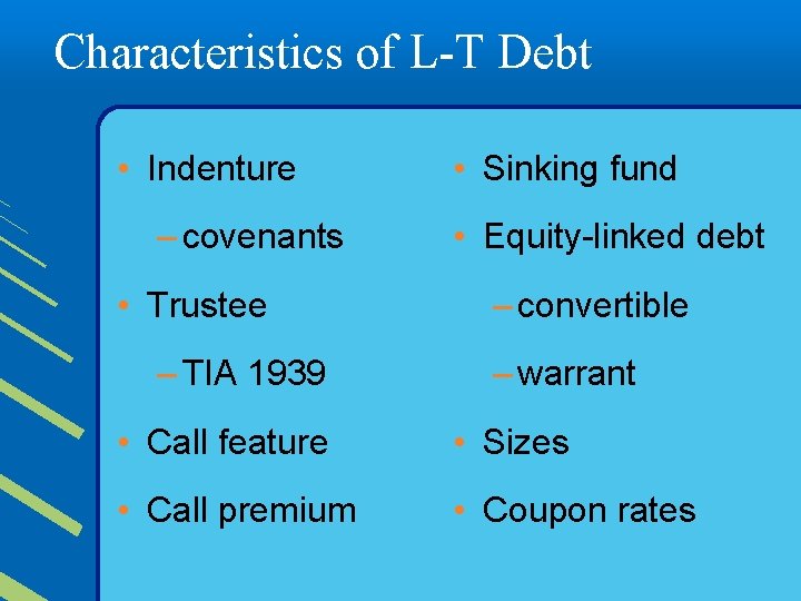 Characteristics of L-T Debt • Indenture – covenants • Trustee – TIA 1939 •