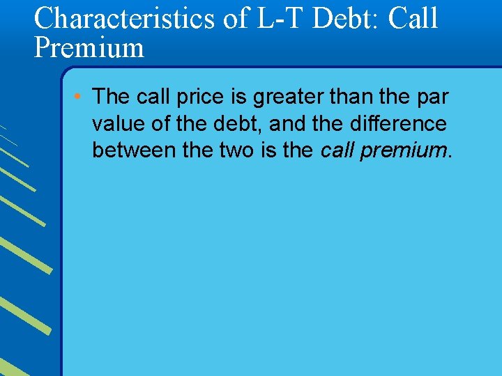 Characteristics of L-T Debt: Call Premium • The call price is greater than the