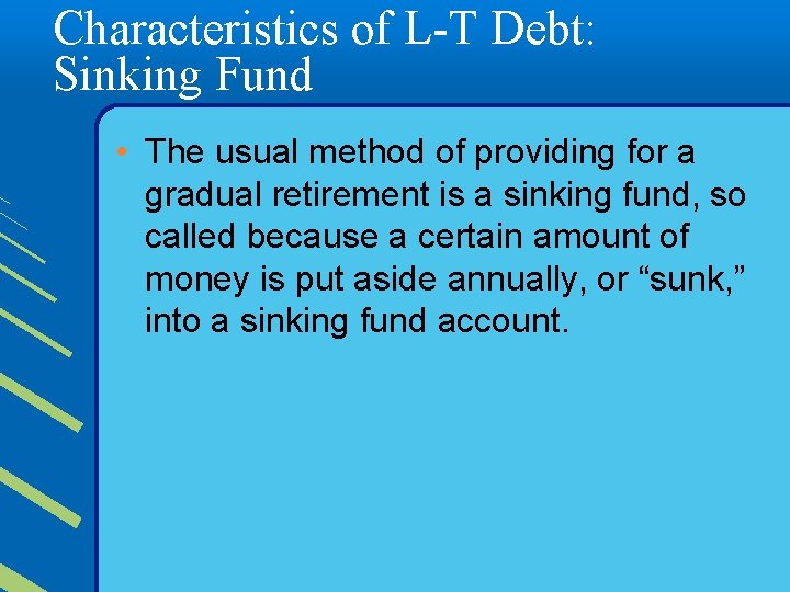 Characteristics of L-T Debt: Sinking Fund • The usual method of providing for a