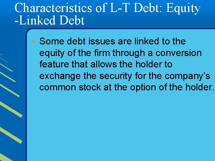 Characteristics of L-T Debt: Equity -Linked Debt • Some debt issues are linked to