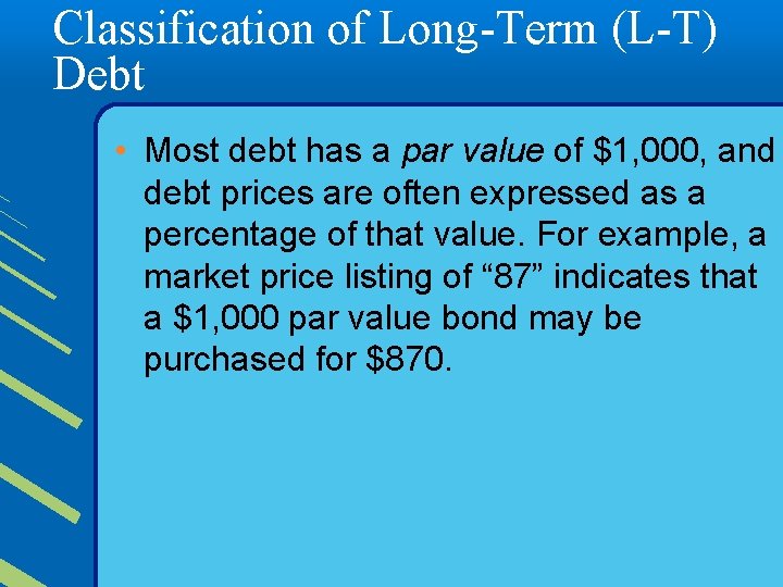 Classification of Long-Term (L-T) Debt • Most debt has a par value of $1,