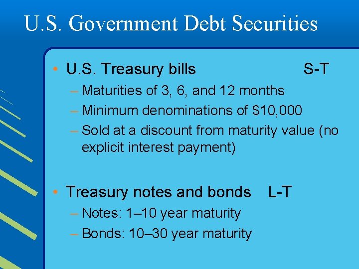 U. S. Government Debt Securities • U. S. Treasury bills S-T – Maturities of