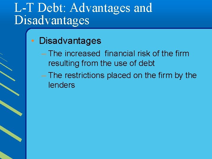 L-T Debt: Advantages and Disadvantages • Disadvantages – The increased financial risk of the