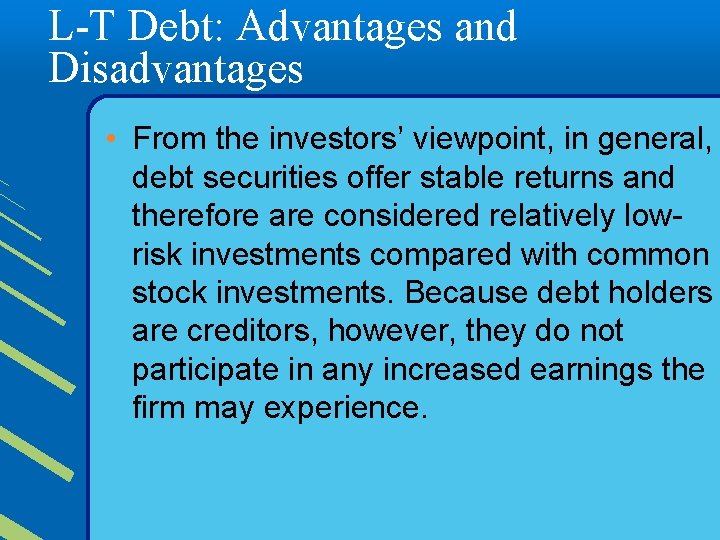 L-T Debt: Advantages and Disadvantages • From the investors’ viewpoint, in general, debt securities