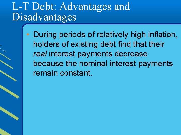 L-T Debt: Advantages and Disadvantages • During periods of relatively high inflation, holders of