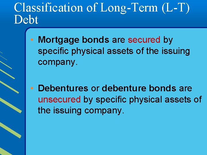 Classification of Long-Term (L-T) Debt • Mortgage bonds are secured by specific physical assets