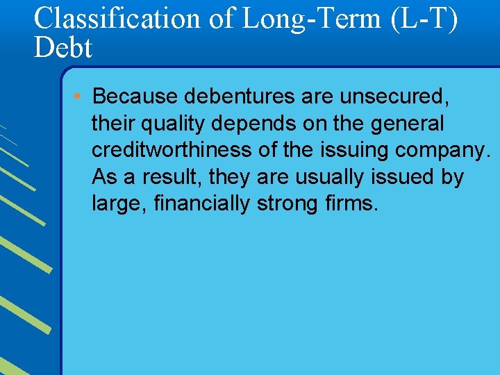 Classification of Long-Term (L-T) Debt • Because debentures are unsecured, their quality depends on