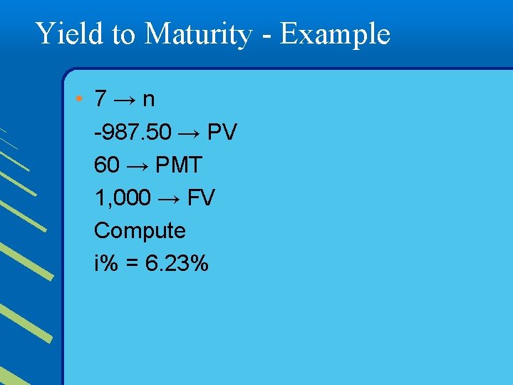 Yield to Maturity - Example • 7→n -987. 50 → PV 60 → PMT