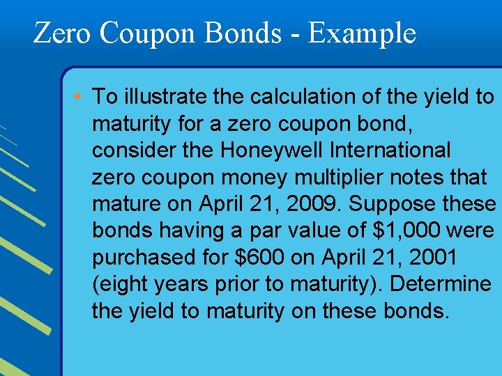 Zero Coupon Bonds - Example • To illustrate the calculation of the yield to