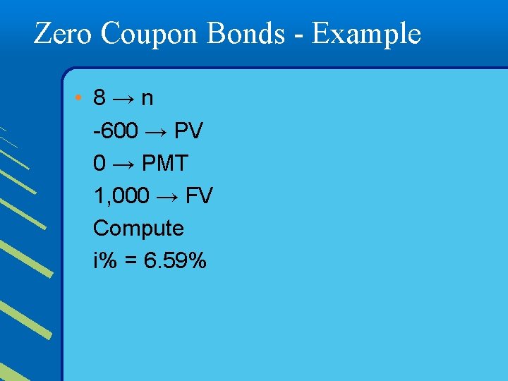 Zero Coupon Bonds - Example • 8→n -600 → PV 0 → PMT 1,