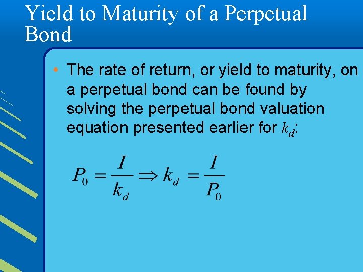 Yield to Maturity of a Perpetual Bond • The rate of return, or yield