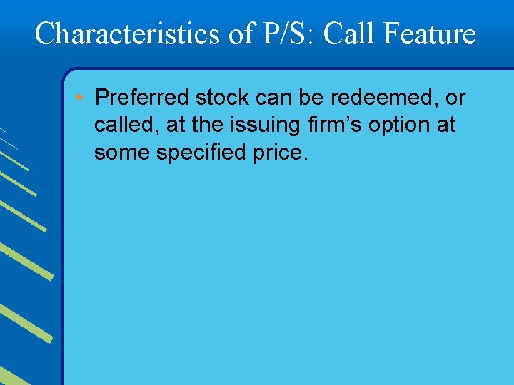 Characteristics of P/S: Call Feature • Preferred stock can be redeemed, or called, at