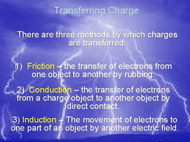 Transferring Charge There are three methods by which charges are transferred: 1) Friction –