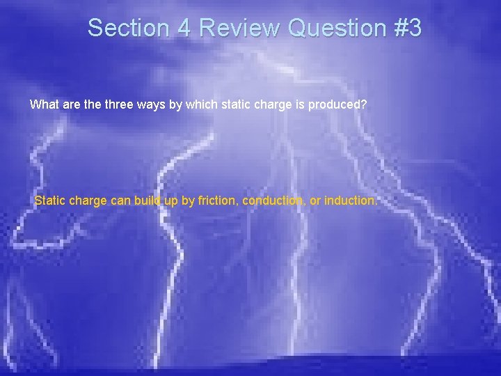 Section 4 Review Question #3 What are three ways by which static charge is