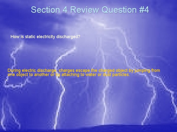 Section 4 Review Question #4 How is static electricity discharged? During electric discharge, charges